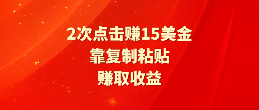 靠2次点击赚15美金，复制粘贴就能赚取收益|琦哥资源
