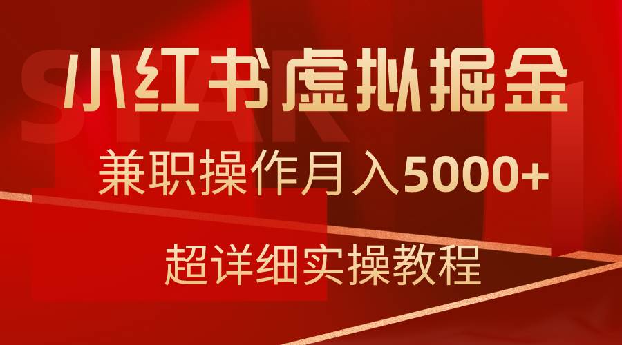 小红书虚拟掘金，兼职操作月入5000+，超详细教程|琦哥资源