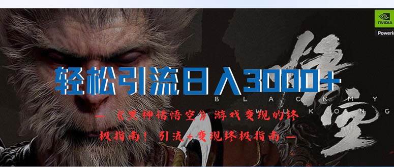 轻松引流日入3000+：《黑神话悟空》游戏变现的终极指南！引流+变现终极…|琦哥资源