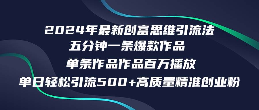 2024年最新创富思维日引流500+精准高质量创业粉，五分钟一条百万播放量…|琦哥资源