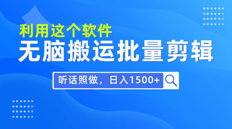 每天30分钟，0基础用软件无脑搬运批量剪辑，只需听话照做日入1500+|琦哥资源