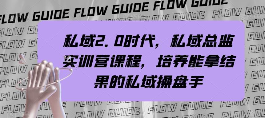 私域·2.0时代，私域·总监实战营课程，培养能拿结果的私域操盘手|琦哥资源