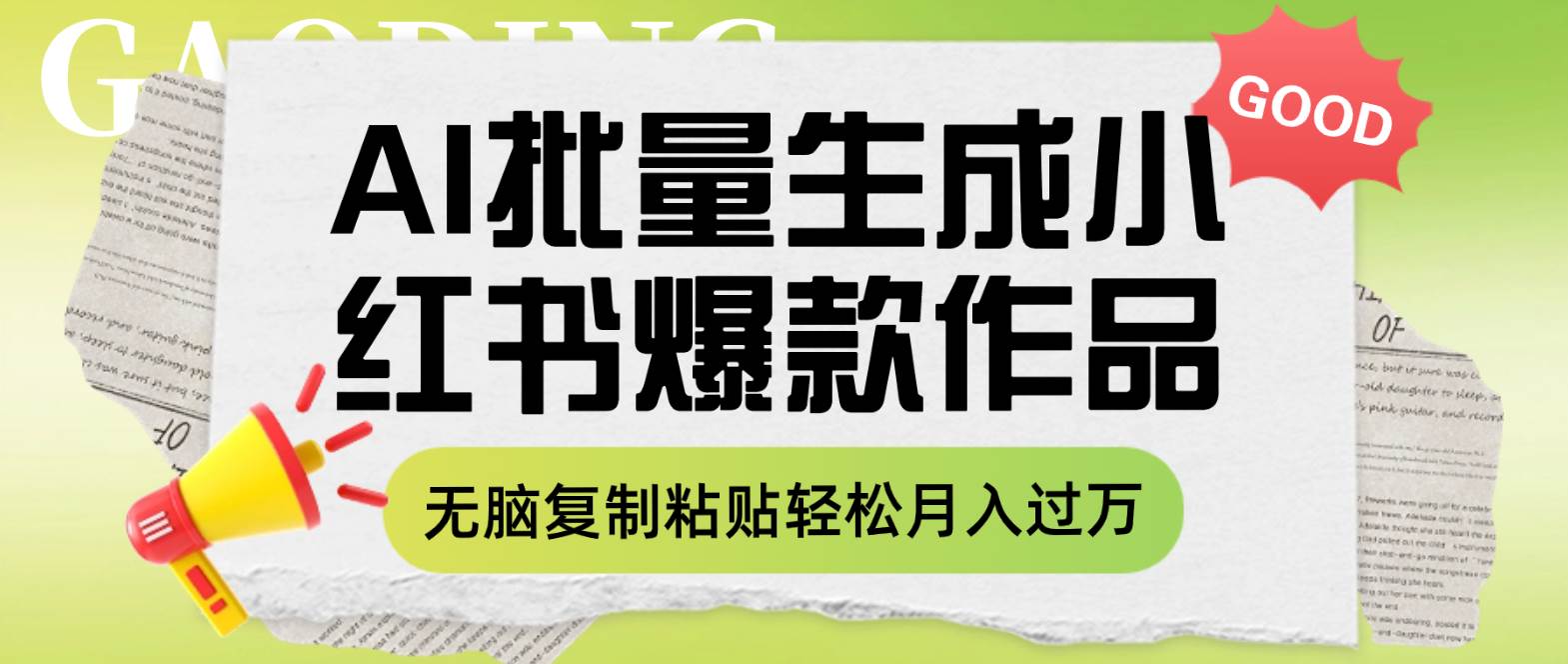 利用AI批量生成小红书爆款作品内容，无脑复制粘贴轻松月入过万|琦哥资源