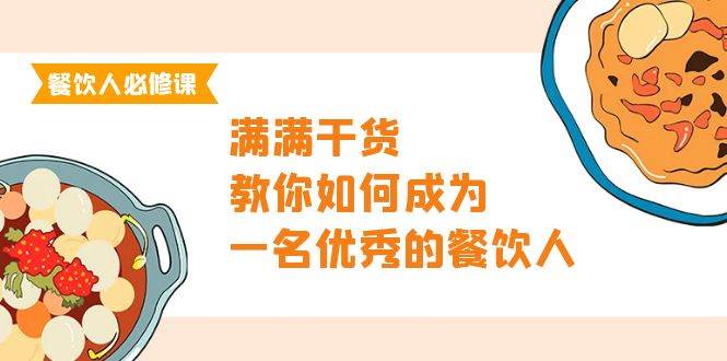 餐饮人必修课，满满干货，教你如何成为一名优秀的餐饮人（47节课）|琦哥资源