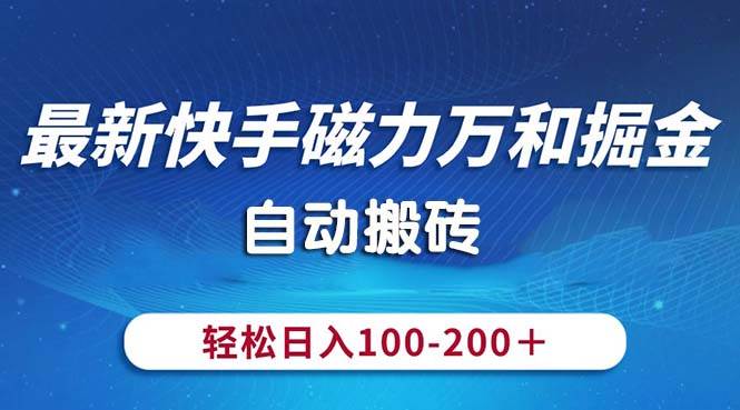 最新快手磁力万和掘金，自动搬砖，轻松日入100-200，操作简单|琦哥资源