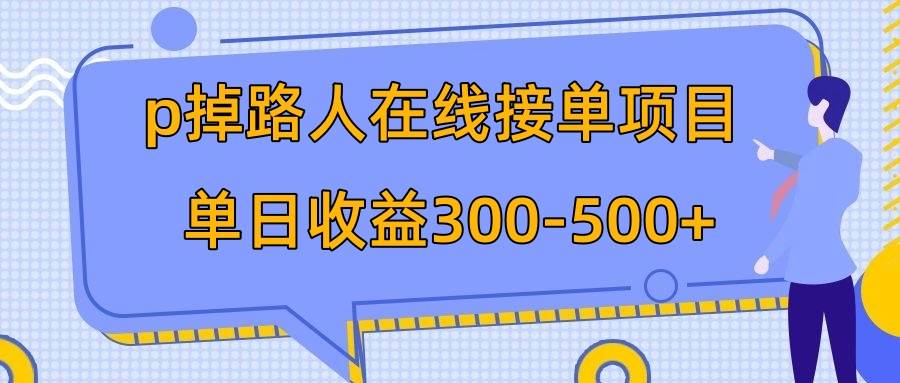p掉路人项目  日入300-500在线接单 外面收费1980【揭秘】|琦哥资源