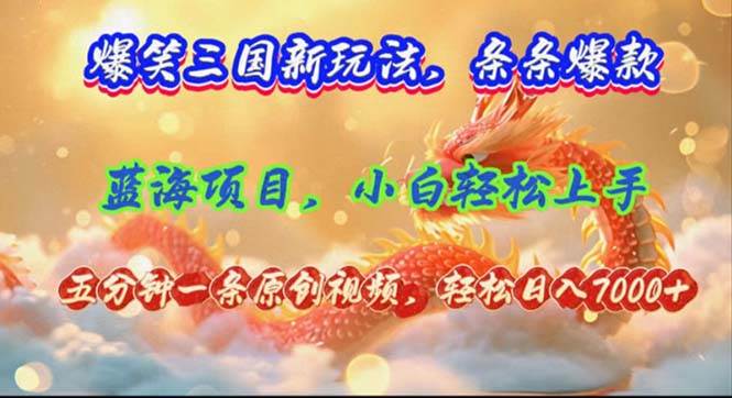爆笑三国新玩法每条都爆，视频收益 7000+，5 分钟原创，多种变现爽歪歪|琦哥资源