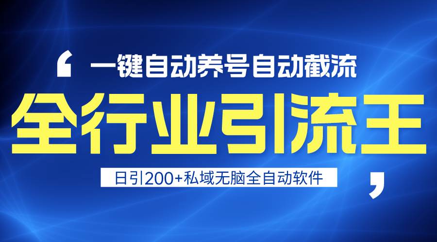 全行业引流王！一键自动养号，自动截流，日引私域200+，安全无风险|琦哥资源