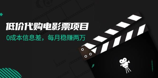 低价代购电影票项目，0成本信息差，每月稳赚两万！|琦哥资源