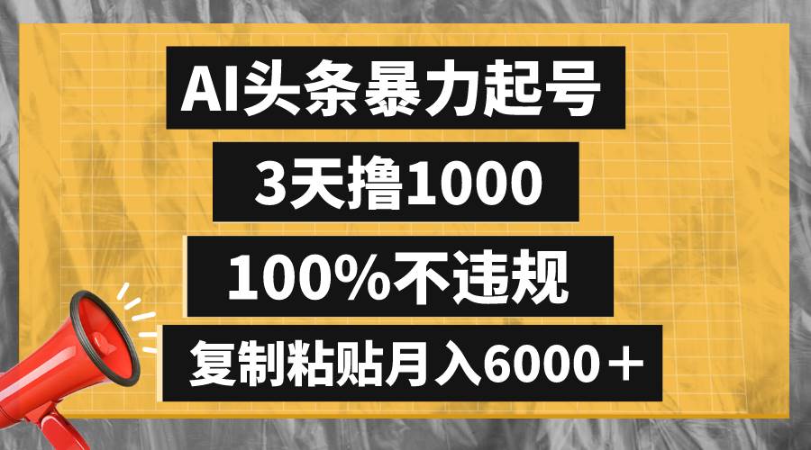 AI头条暴力起号，3天撸1000,100%不违规，复制粘贴月入6000＋|琦哥资源