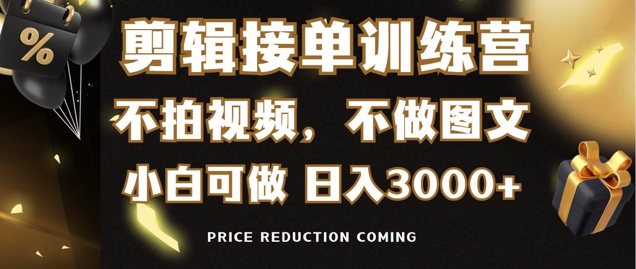 剪辑接单训练营，不拍视频，不做图文，适合所有人，日入3000+|琦哥资源