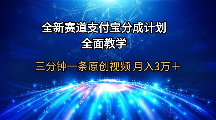 全新赛道  支付宝分成计划，全面教学 三分钟一条原创视频 月入3万＋|琦哥资源