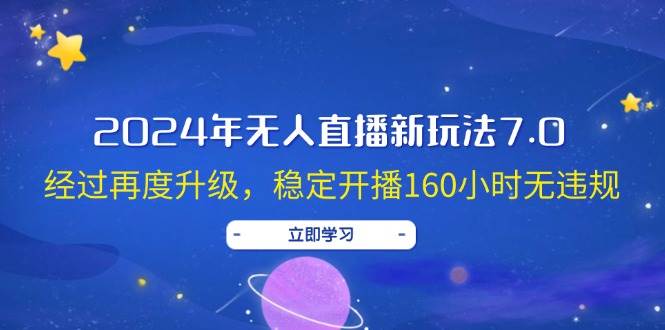 2024年无人直播新玩法7.0，经过再度升级，稳定开播160小时无违规，抖音…|琦哥资源