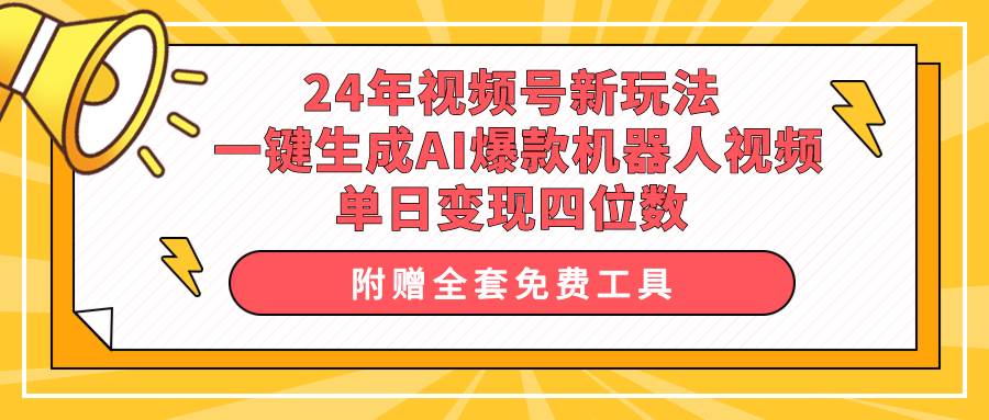 24年视频号新玩法 一键生成AI爆款机器人视频，单日轻松变现四位数|琦哥资源