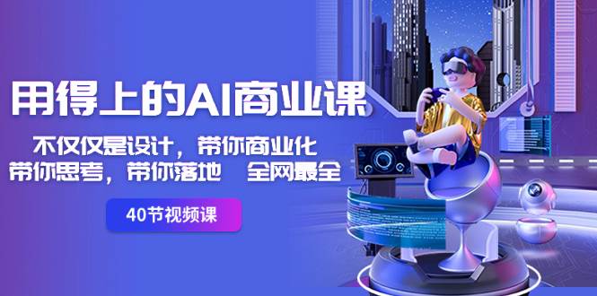 用得上的-AI商业课：不仅仅是设计，带你商业化-带你思考-带你落地-全网最全|琦哥资源