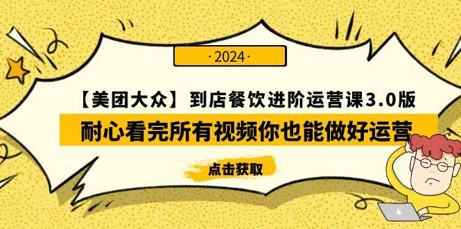 【美团-大众】到店餐饮 进阶运营课3.0版，耐心看完所有视频你也能做好运营|琦哥资源