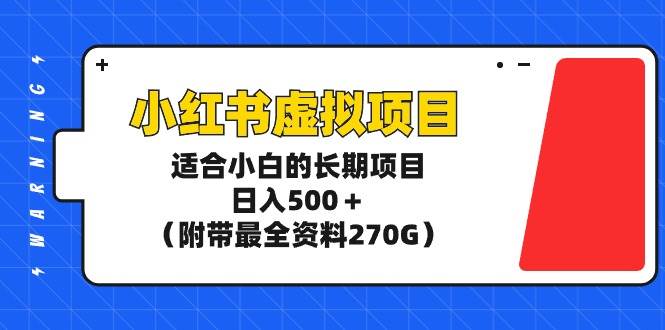 小红书虚拟项目，适合小白的长期项目，日入500＋（附带最全资料270G）|琦哥资源