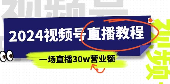 2024视频号直播教程：视频号如何赚钱详细教学，一场直播30w营业额（37节）|琦哥资源