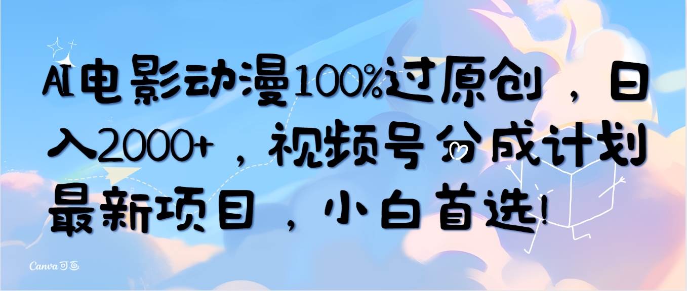 AI电影动漫100%过原创，日入2000+，视频号分成计划最新项目，小白首选！|琦哥资源