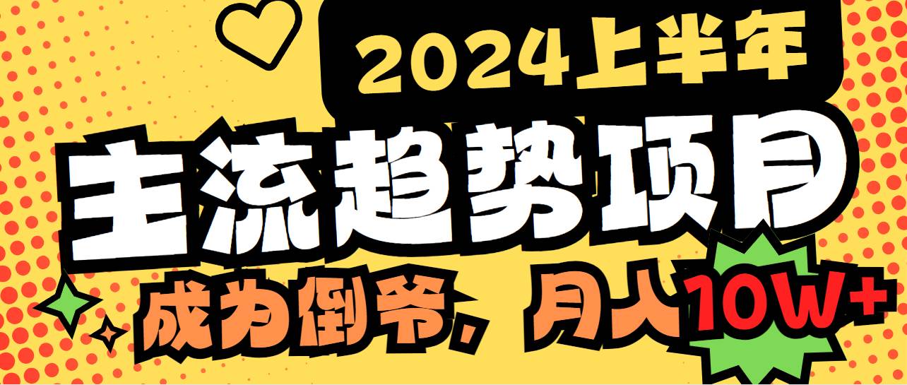 2024上半年主流趋势项目，打造中间商模式，成为倒爷，易上手，用心做，…|琦哥资源