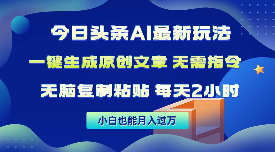 今日头条AI最新玩法  无需指令 无脑复制粘贴 1分钟一篇原创文章 月入过万|琦哥资源