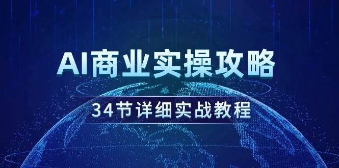 AI商业实操攻略，34节详细实战教程！|琦哥资源