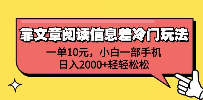 靠文章阅读信息差冷门玩法，一单10元，小白一部手机，日入2000+轻轻松松|琦哥资源