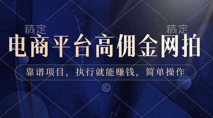 电商平台高佣金网拍，靠谱项目，执行就能赚钱，简单操作|琦哥资源