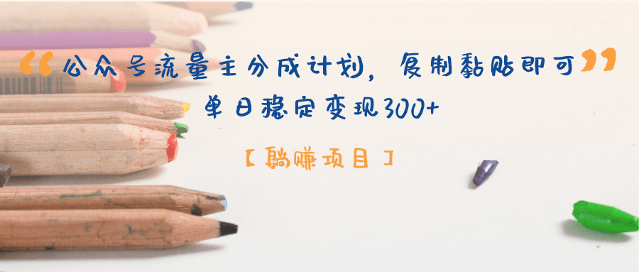 【躺赚项目】公众号流量主分成计划，复制黏贴即可，单日稳定变现300+|琦哥资源
