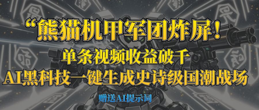 “熊猫机甲军团炸屏！单条视频收益破千，AI黑科技一键生成史诗级国潮战场|琦哥资源
