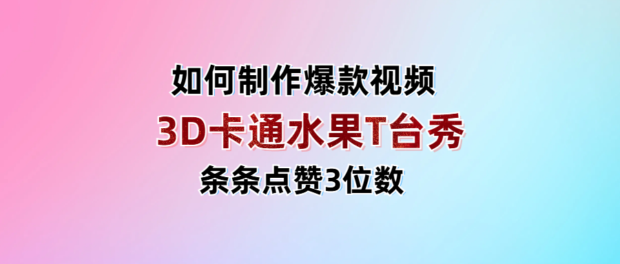 3D卡通水果走秀视频，条条点赞3位数，单日变现1000+|琦哥资源