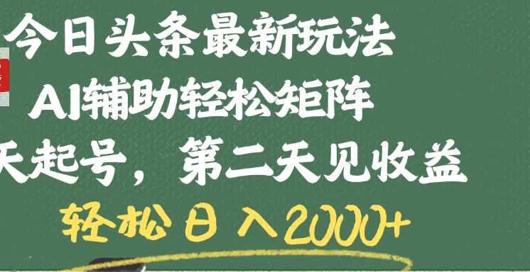 今日头条最新玩法，AI辅助轻松矩阵，当天起号，第二天见收益，轻松日入2000+|琦哥资源
