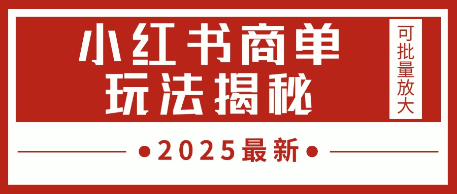 2025最新，小红书商单玩法揭秘，每天5分钟，单个账号日入300+，可批量放大|琦哥资源