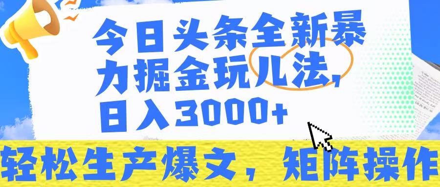 今日头条暴力掘金玩儿法，轻松生产爆文，可矩阵操作，日入3000➕！|琦哥资源
