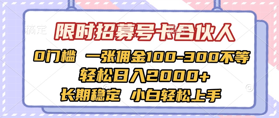 限时招募号卡合伙人 0门槛 一张佣金100-300不等 轻松日入2000+ 长期稳定 小白轻松上手|琦哥资源
