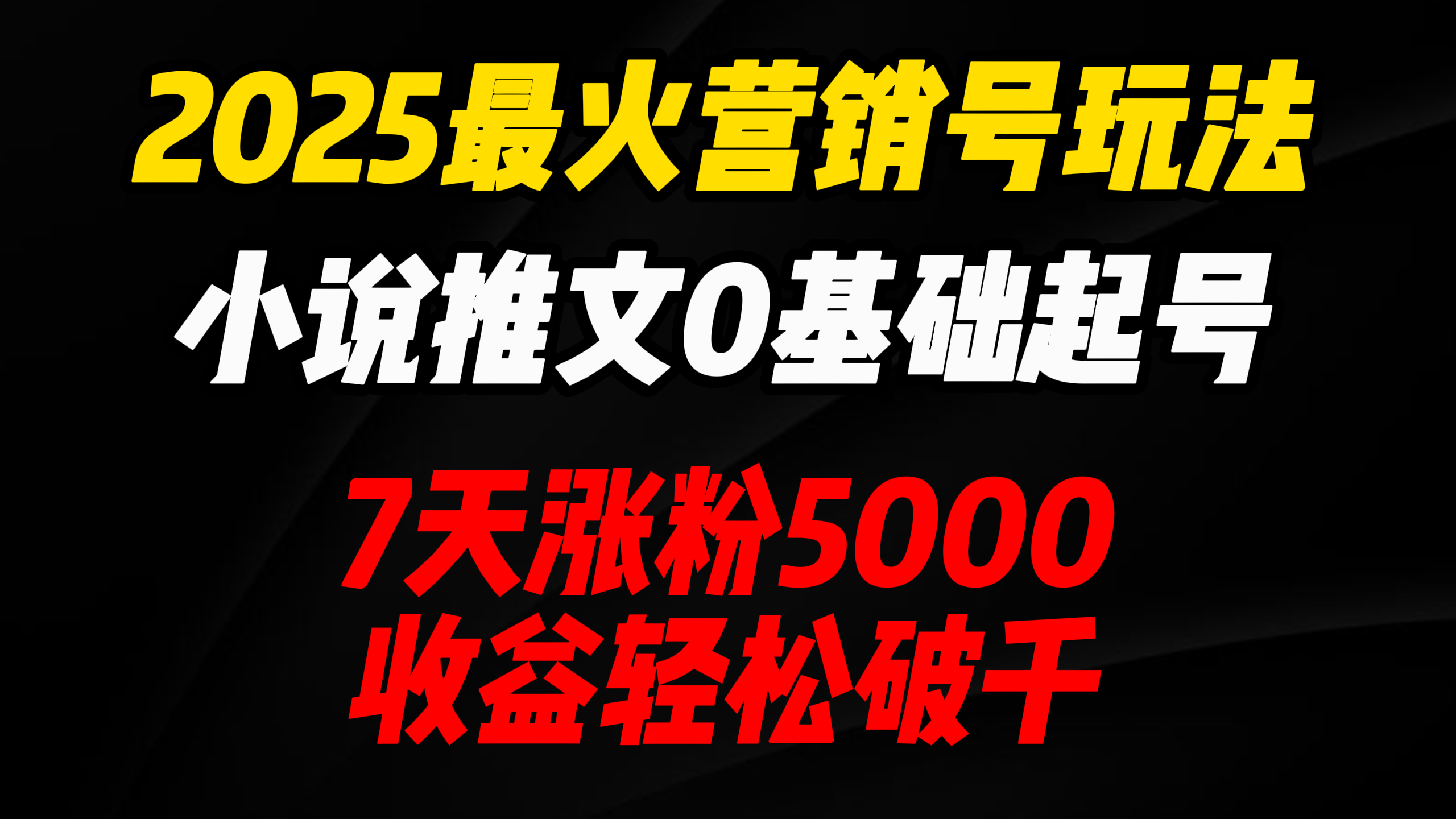 2025最火营销号玩法：小说推文0基础起号，7天涨粉5000，收益轻松破千！|琦哥资源