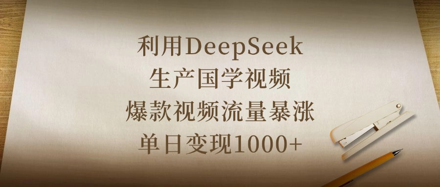 利用DeepSeek生产国学视频，爆款视频流量暴涨，单日变现1000+|琦哥资源