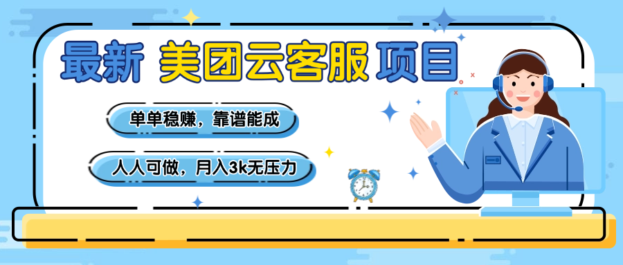 【美团】最新美团云客服项目，单单稳赚，靠谱能成，新手小白人人可做，月入3k无压力|琦哥资源