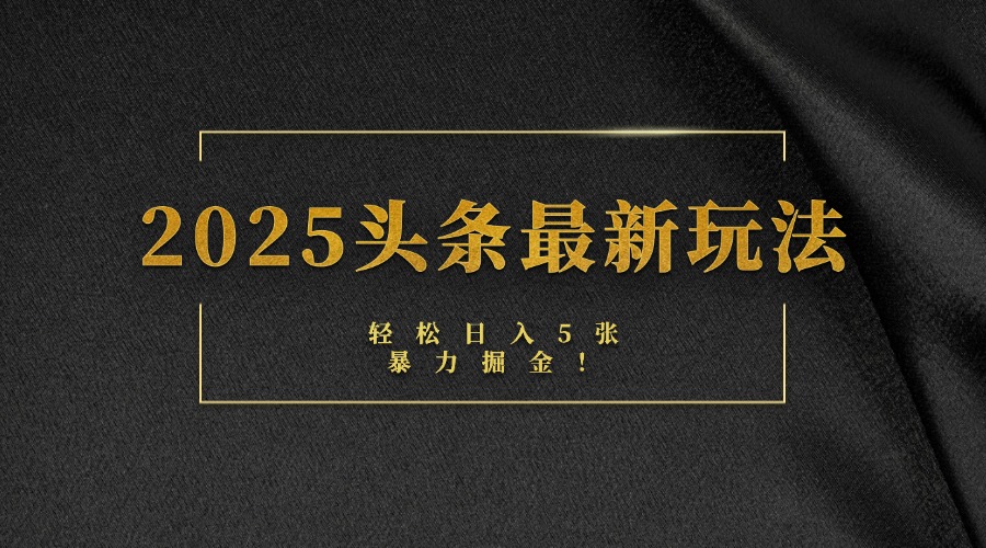 2025头条最新玩法，轻松日入5张，熟练后可日入3000+|琦哥资源