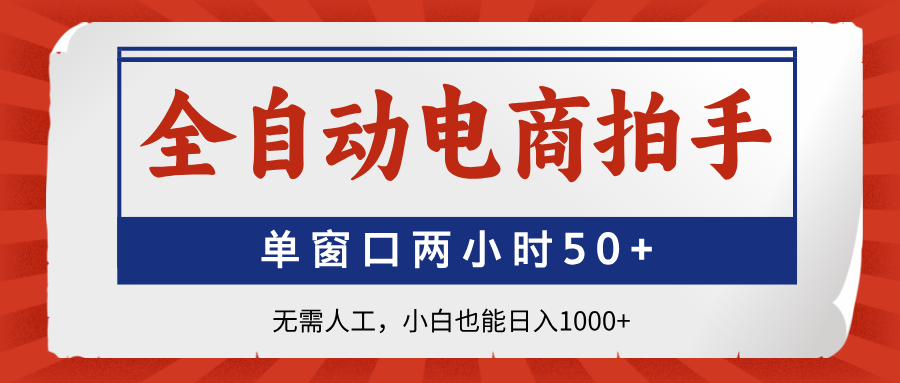全自动电商拍手，单窗口两小时50+无需人工小白也能日入1000+|琦哥资源