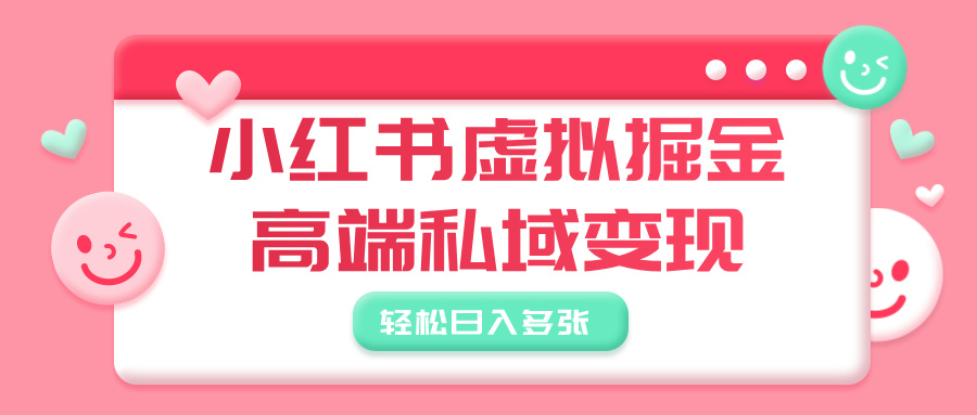 小红书虚拟掘金，高端私域变现，轻松日入多张|琦哥资源