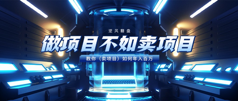 做项目不如卖项目，教你（卖项目）如何年入百万|琦哥资源