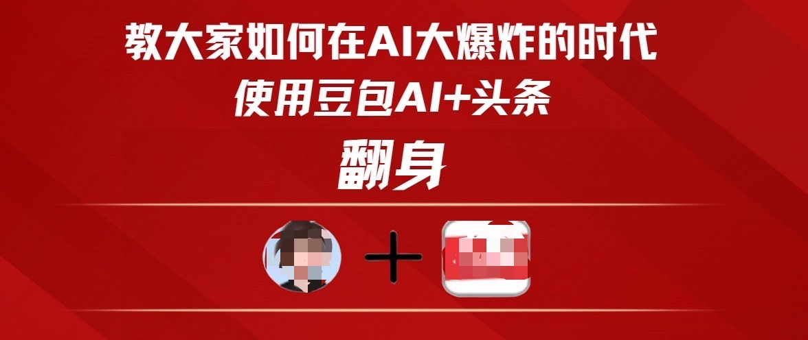 教大家如何在AI大爆发时代，使用豆包AI+头条翻身|琦哥资源