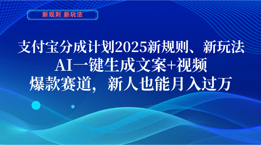 支付宝分成计划  2025新规则、新玩法，AI一键生成文案+视频，爆款赛道，新人也能月入过万|琦哥资源