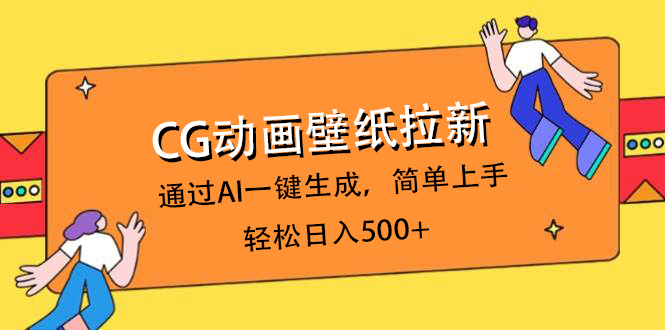CG动画壁纸拉新，通过AI一键生成，简单上手，轻松日入500+|琦哥资源