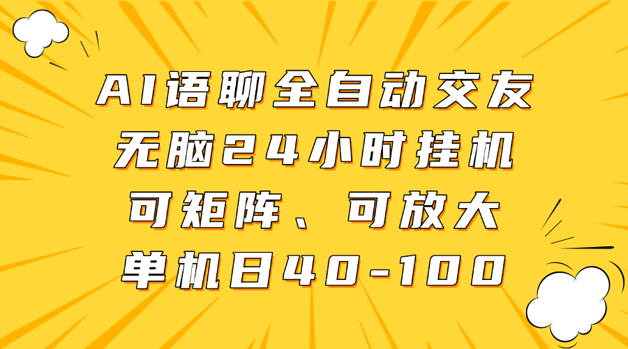 AI语聊全自动交友，无脑24小时挂机可矩阵、单机日40-100，可放大|琦哥资源