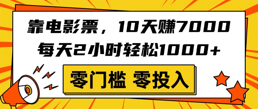 靠电影票，10天赚7000，每天2小时轻松1000+，零门槛、零投入！|琦哥资源