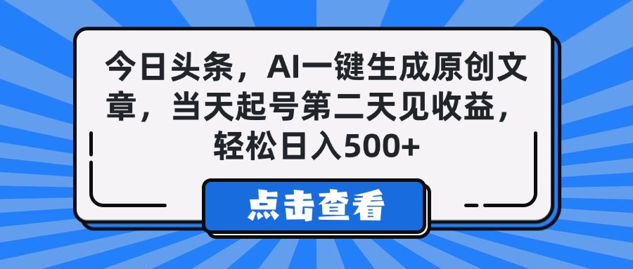 今日头条，AI一键生成原创文章，当天起号第二天见收益，轻松日入500+|琦哥资源