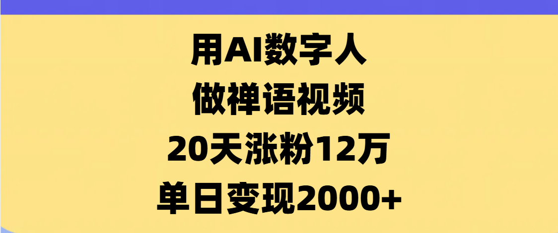 AI数字人，禅语视频，20天涨粉12万，单日变现2000+|琦哥资源