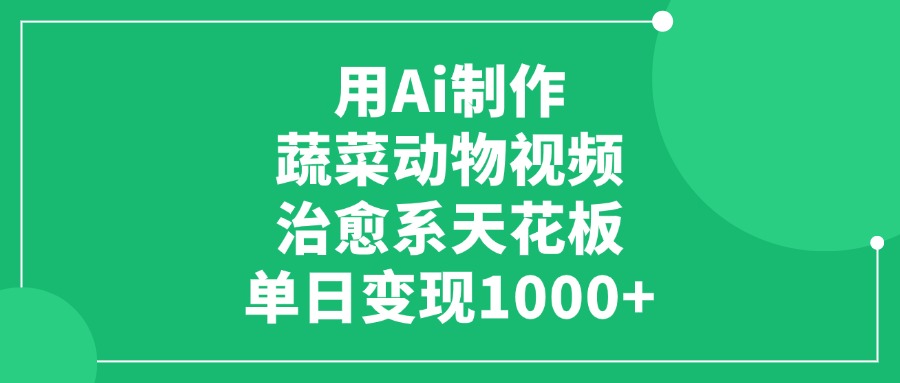 用Ai制作蔬菜动物视频，治愈系天花板，单日变现1000+|琦哥资源